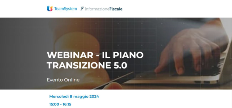 Piano Transizione 5.0: tutte le novità nel webinar di oggi, 8 maggio 2024